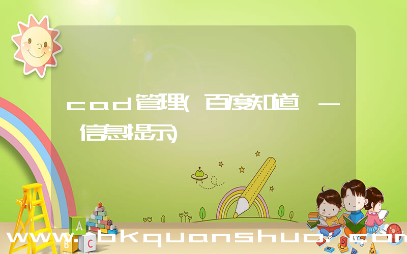 cad管理(百度知道 - 信息提示)